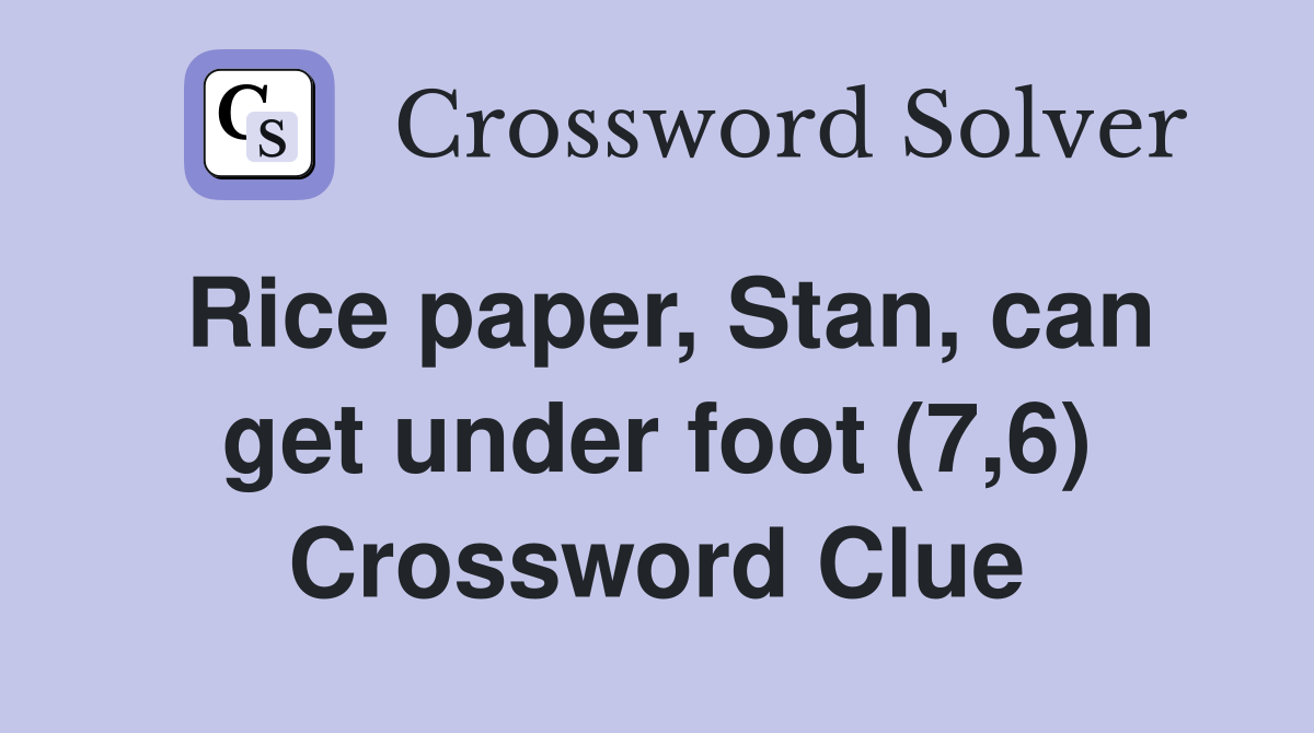 Rice paper, Stan, can get under foot (7,6) Crossword Clue