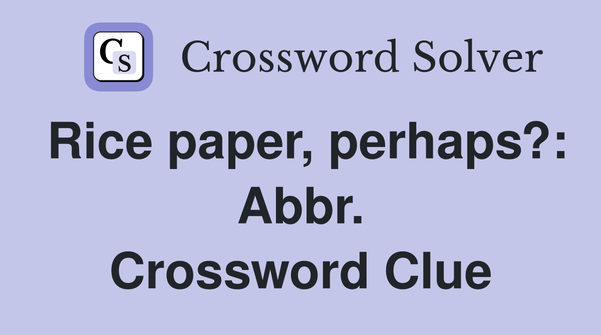 Rice paper, perhaps?: Abbr. Crossword Clue