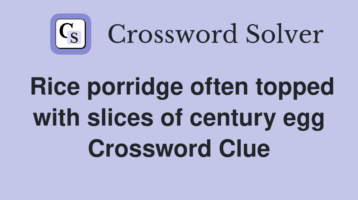 Rice porridge often topped with slices of century egg Crossword Clue