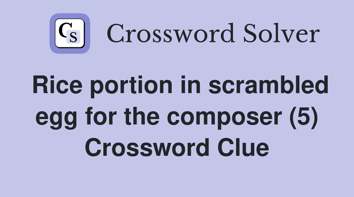 Rice portion in scrambled egg for the composer (5) Crossword Clue