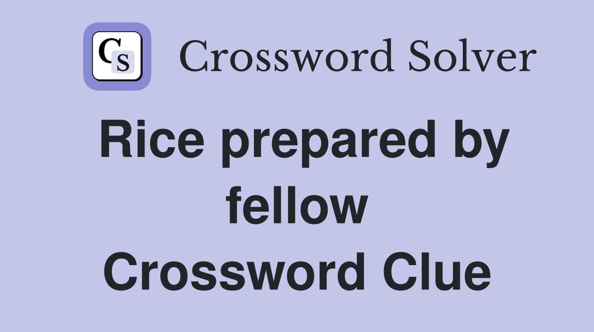 Rice prepared by fellow Crossword Clue