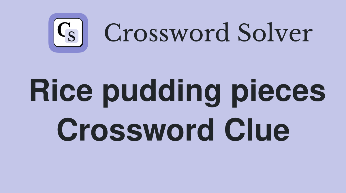 Rice pudding pieces Crossword Clue