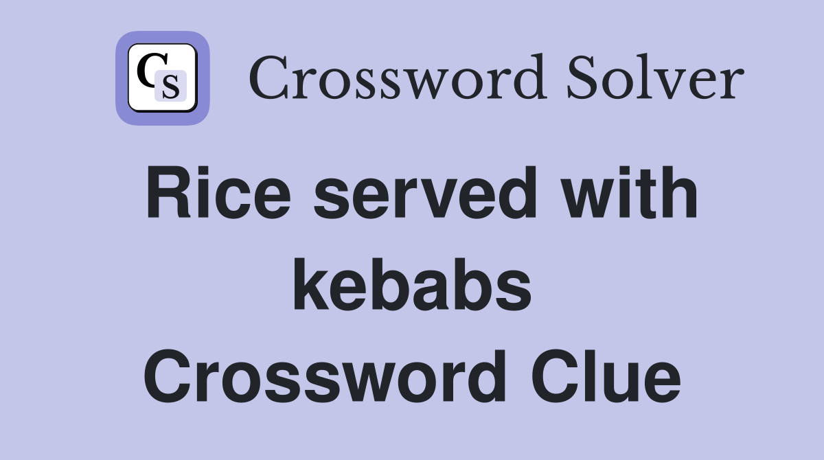 Rice served with kebabs Crossword Clue