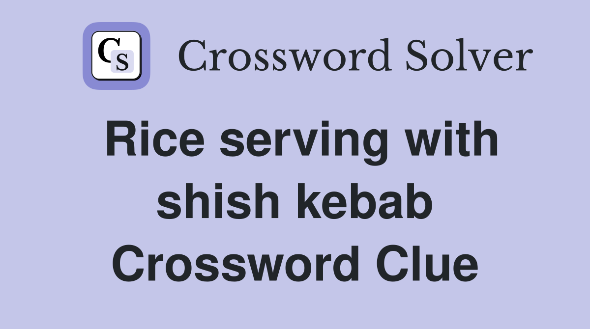 Rice serving with shish kebab Crossword Clue