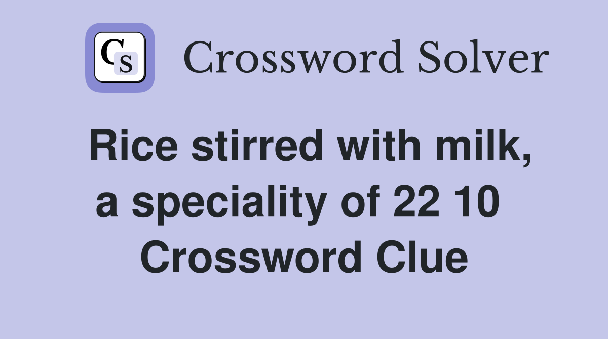 Rice stirred with milk, a speciality of 22 10  Crossword Clue
