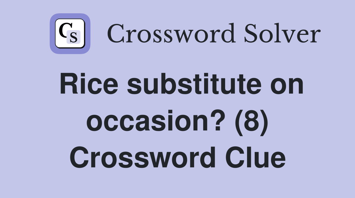 Rice substitute on occasion? (8) Crossword Clue