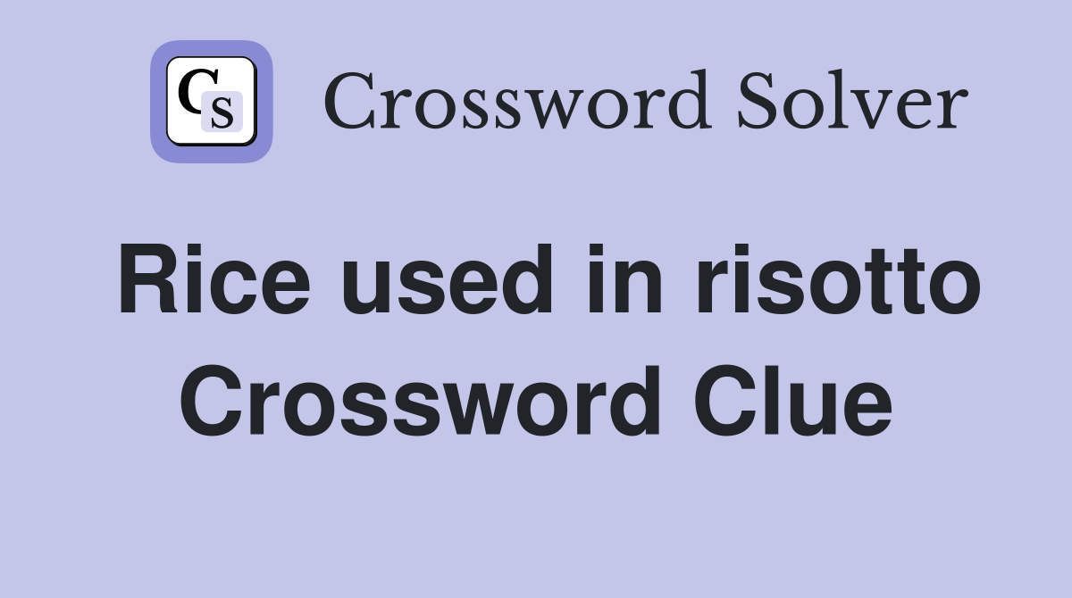 Rice used in risotto Crossword Clue