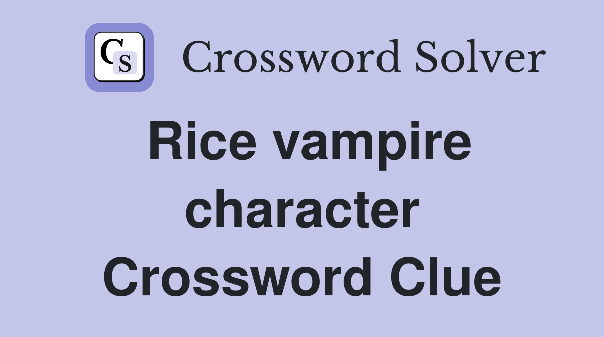 Rice vampire character Crossword Clue