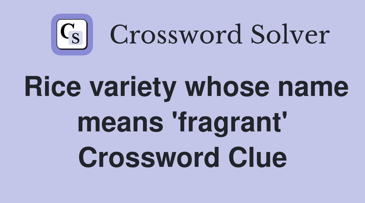 Rice variety whose name means 'fragrant' Crossword Clue