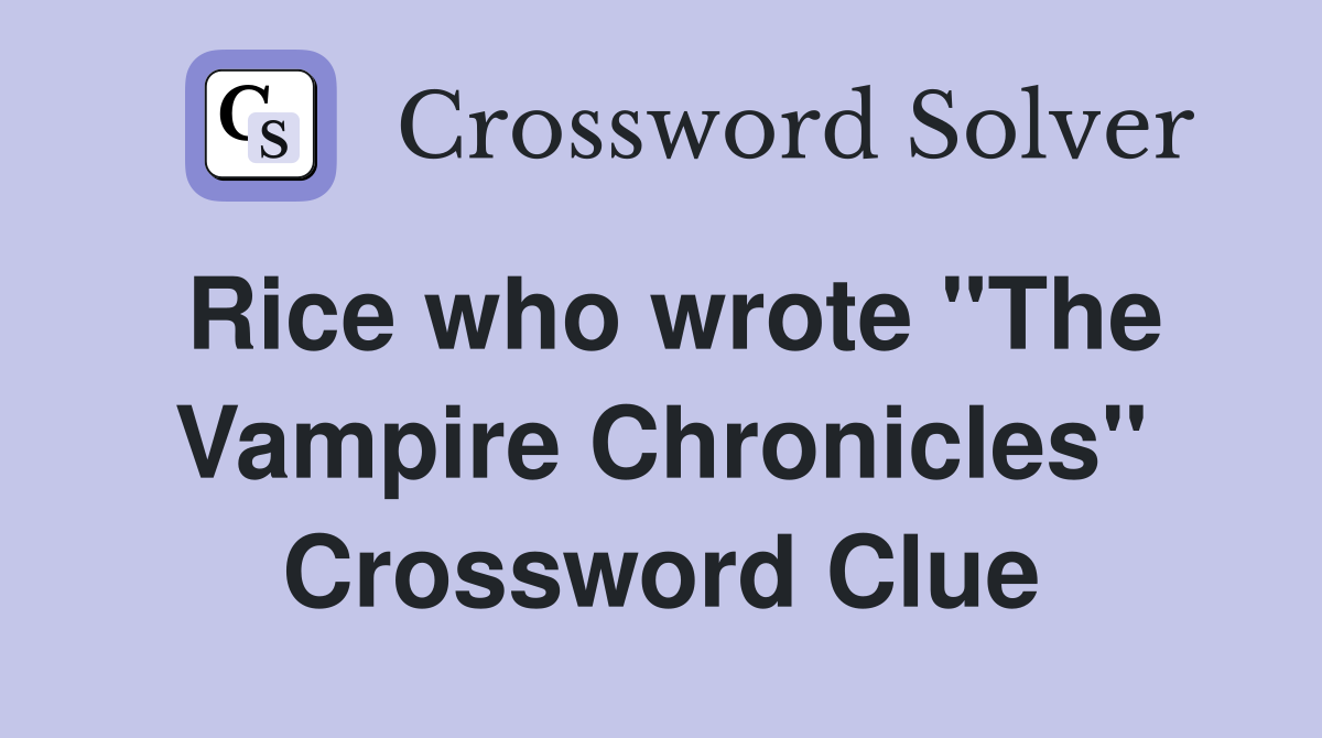 Rice who wrote "The Vampire Chronicles" Crossword Clue