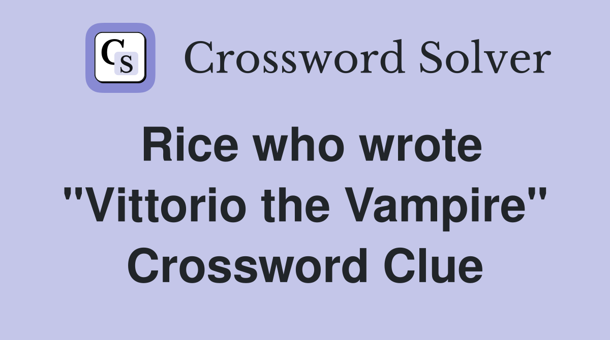 Rice who wrote "Vittorio the Vampire" Crossword Clue