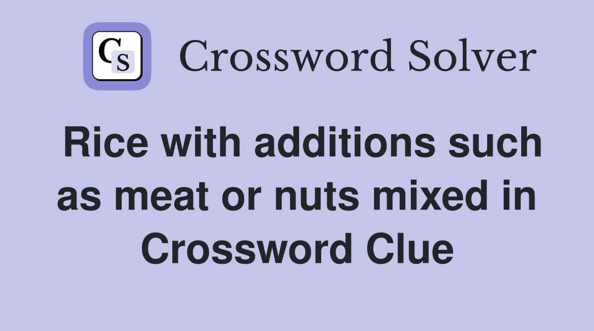Rice with additions such as meat or nuts mixed in Crossword Clue