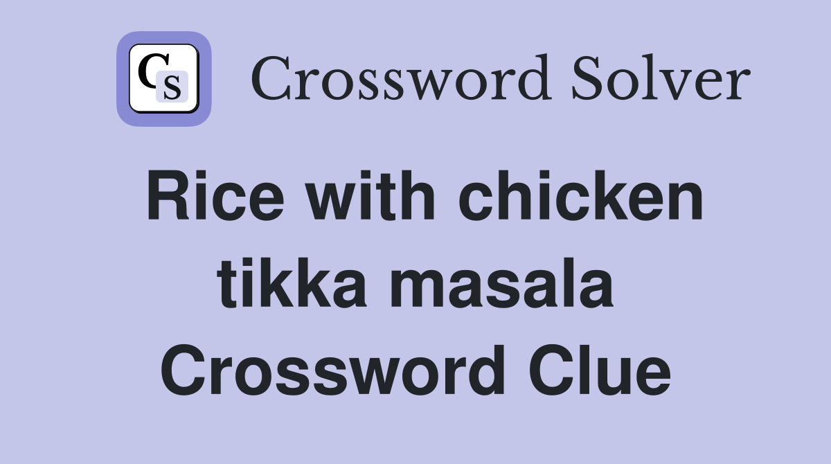 Rice with chicken tikka masala Crossword Clue