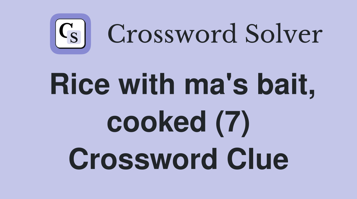 Rice with ma's bait, cooked (7) Crossword Clue