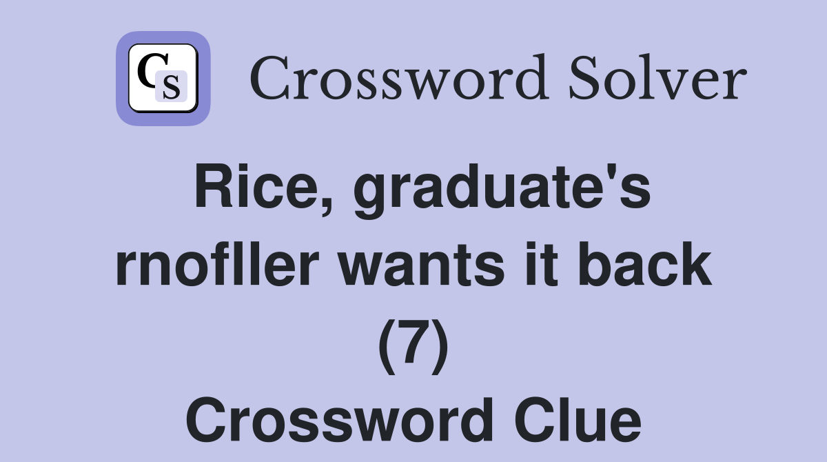Rice, graduate's rnofller wants it back (7) Crossword Clue