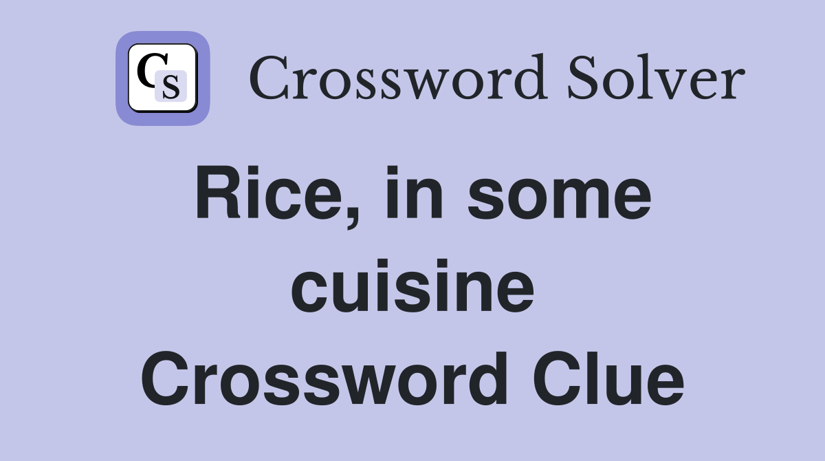 Rice, in some cuisine Crossword Clue