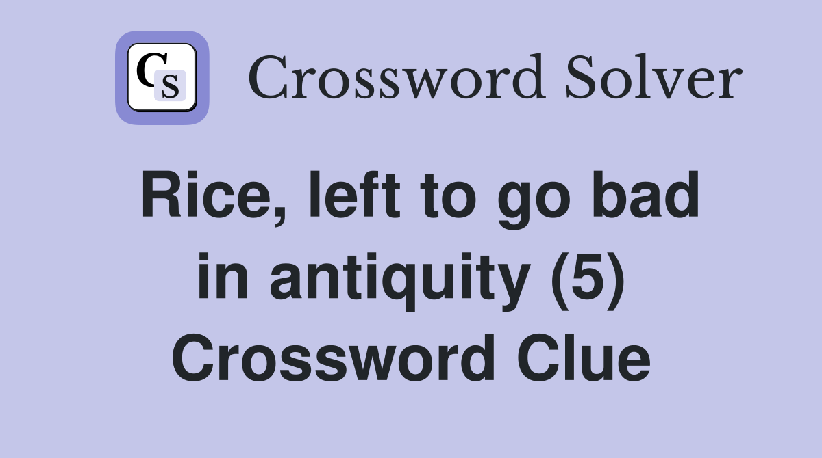 Rice, left to go bad in antiquity (5) Crossword Clue