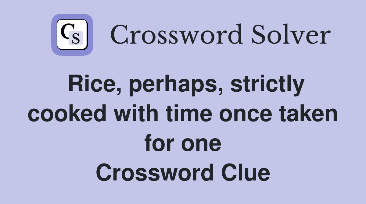 Rice, perhaps, strictly cooked with time once taken for one Crossword Clue