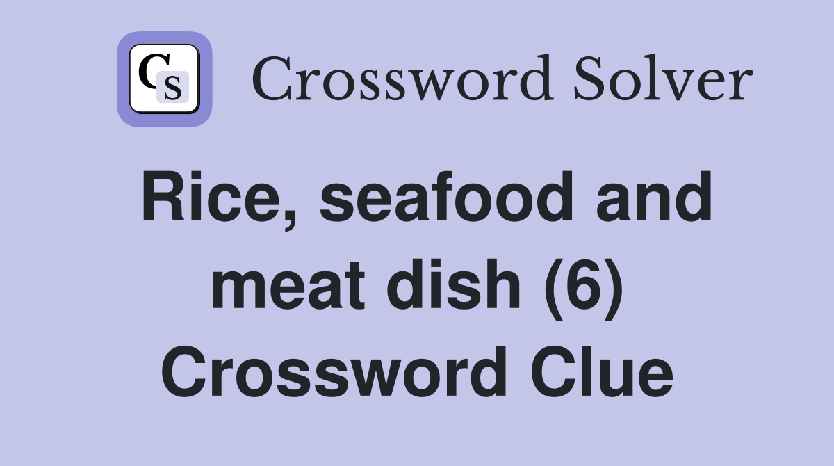Rice, seafood and meat dish (6) Crossword Clue