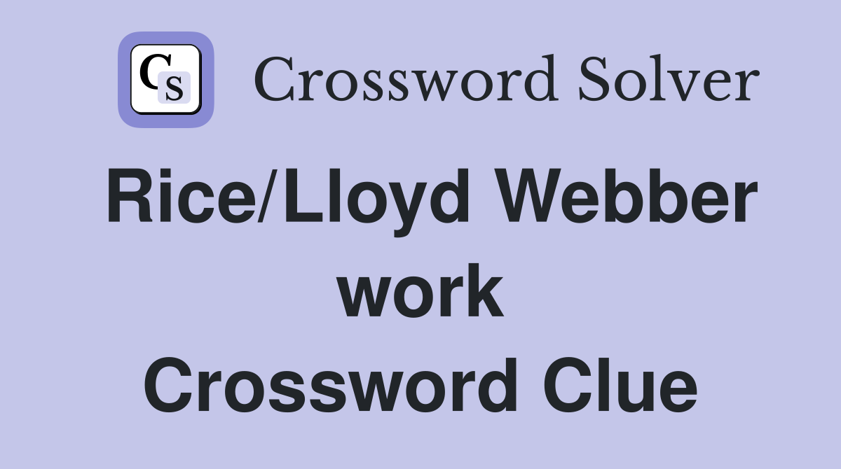 Rice/Lloyd Webber work Crossword Clue