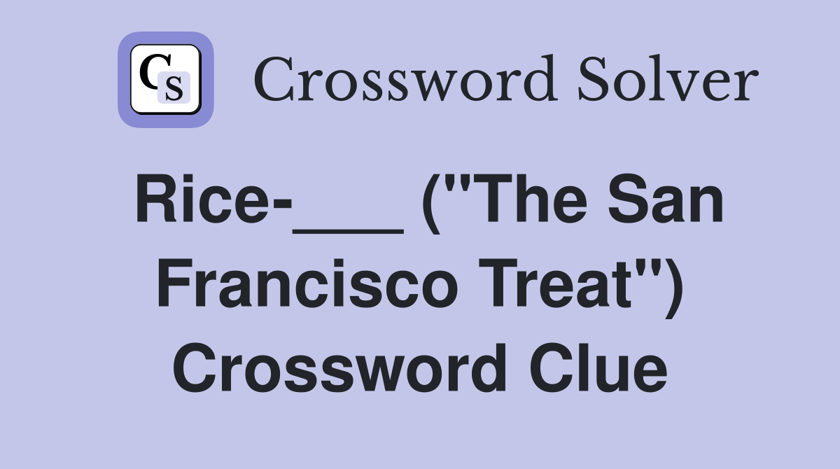 Rice-___ ("The San Francisco Treat") Crossword Clue