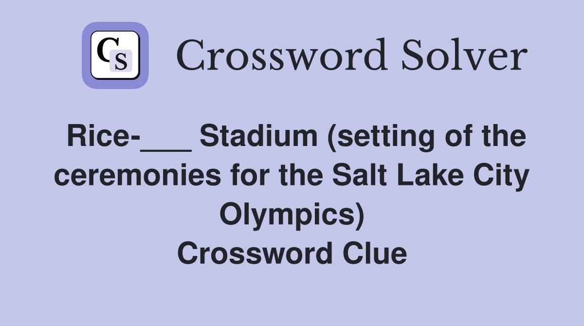 Rice-___ Stadium (setting of the ceremonies for the Salt Lake City Olympics) Crossword Clue