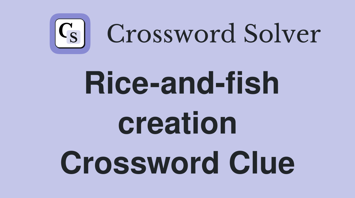 Rice-and-fish creation Crossword Clue