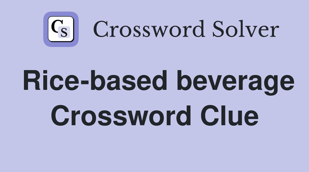 Rice-based beverage Crossword Clue