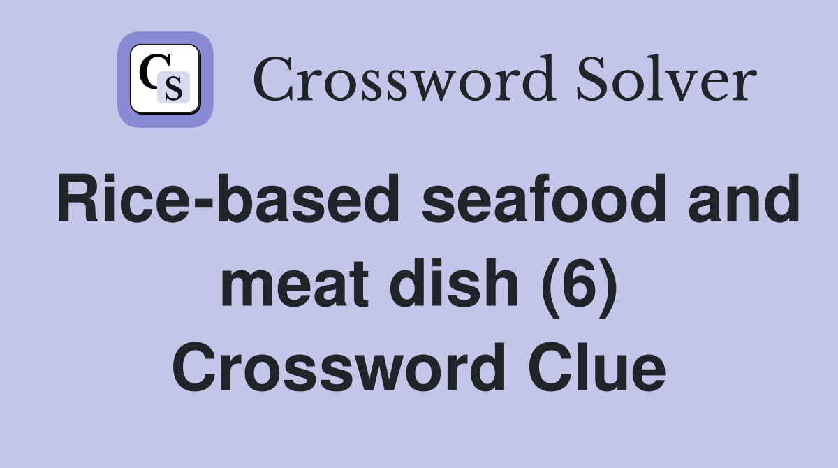 Rice-based seafood and meat dish (6) Crossword Clue