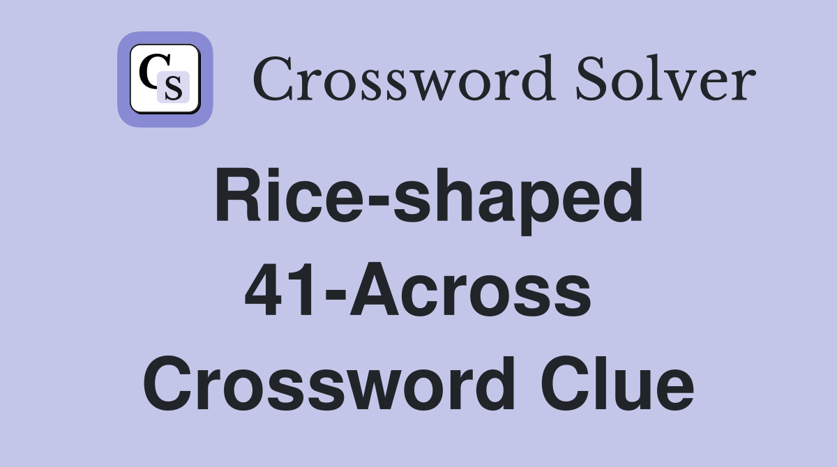 Rice-shaped 41-Across Crossword Clue