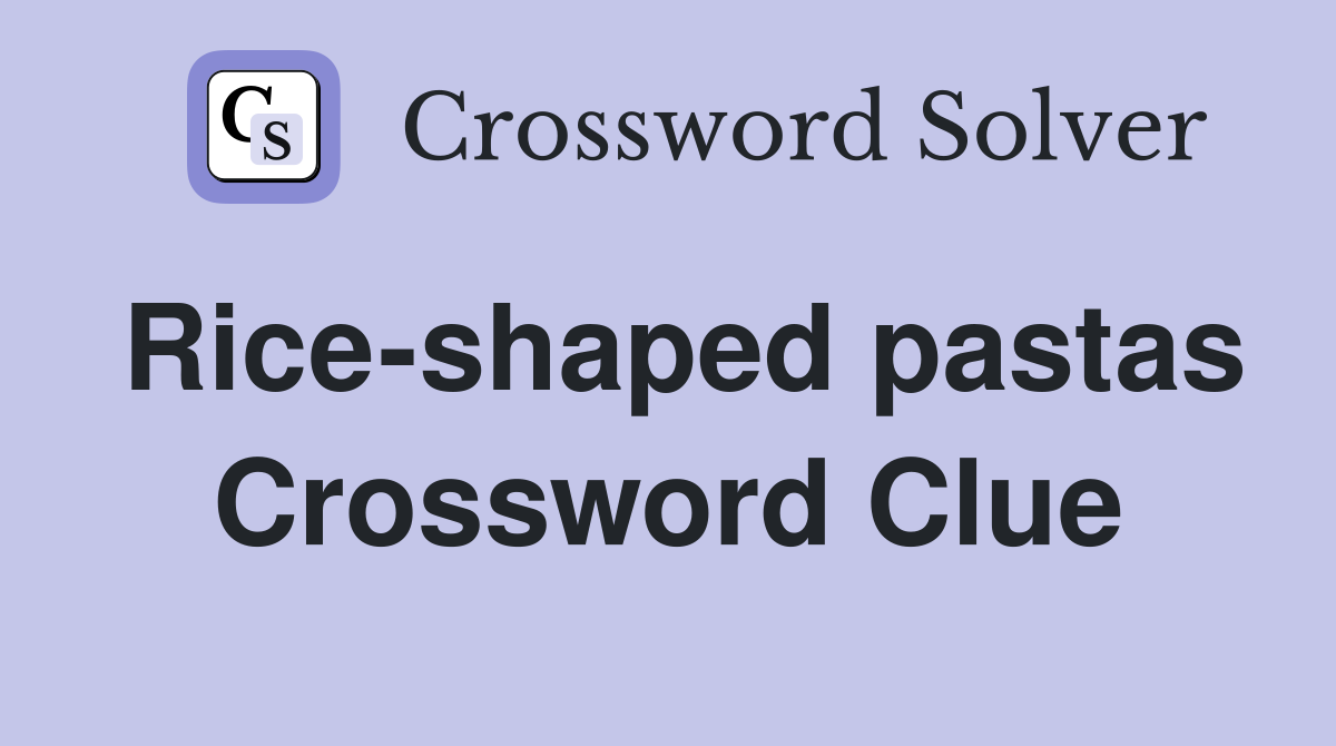 Rice-shaped pastas Crossword Clue