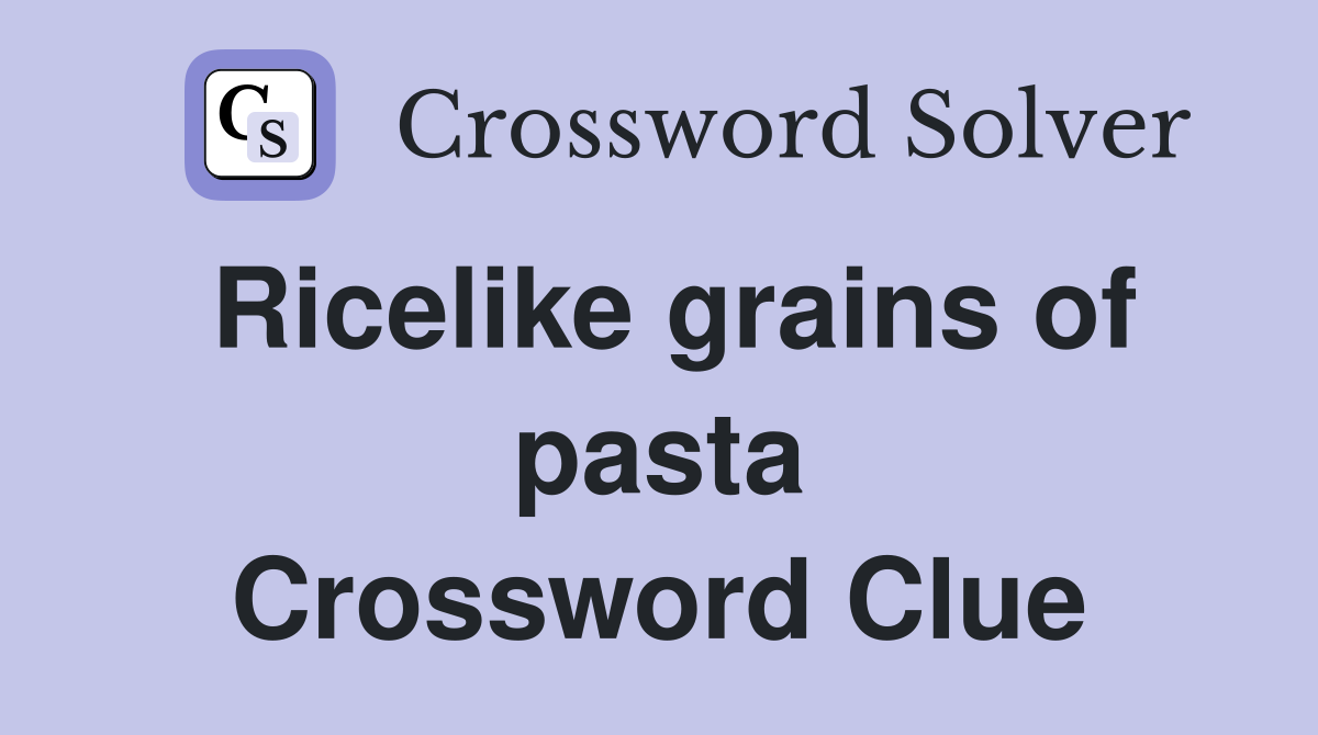 Ricelike grains of pasta Crossword Clue