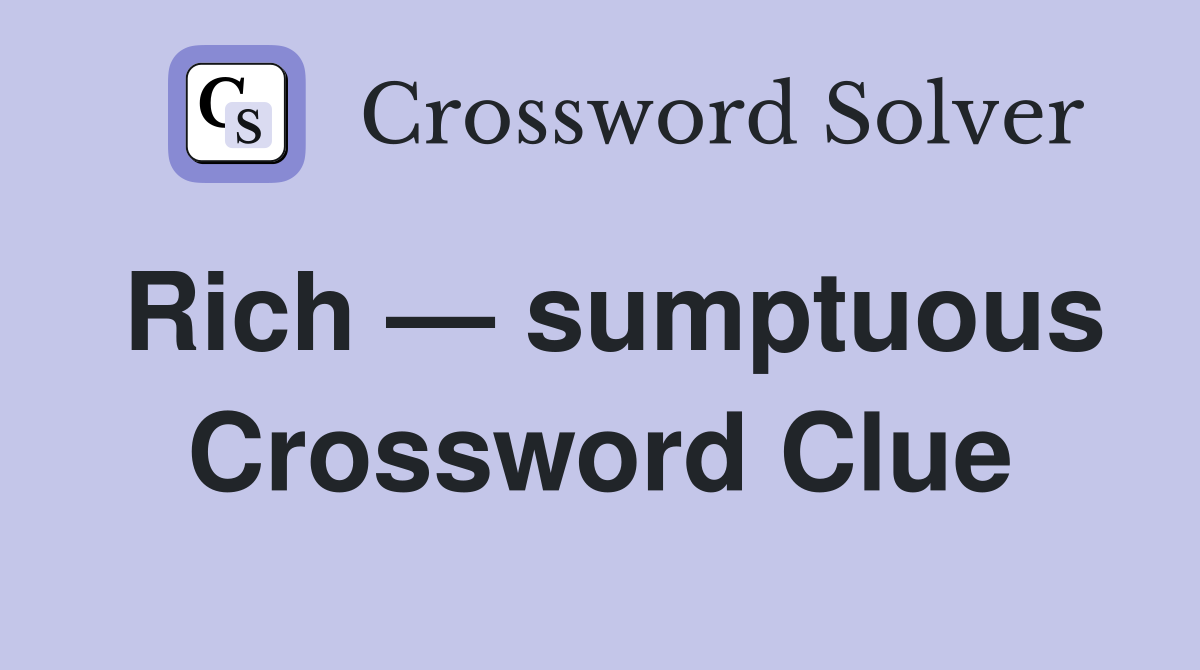 Rich — sumptuous Crossword Clue