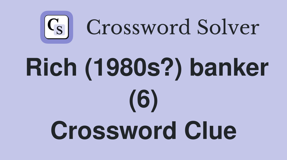 Rich (1980s?) banker (6) Crossword Clue