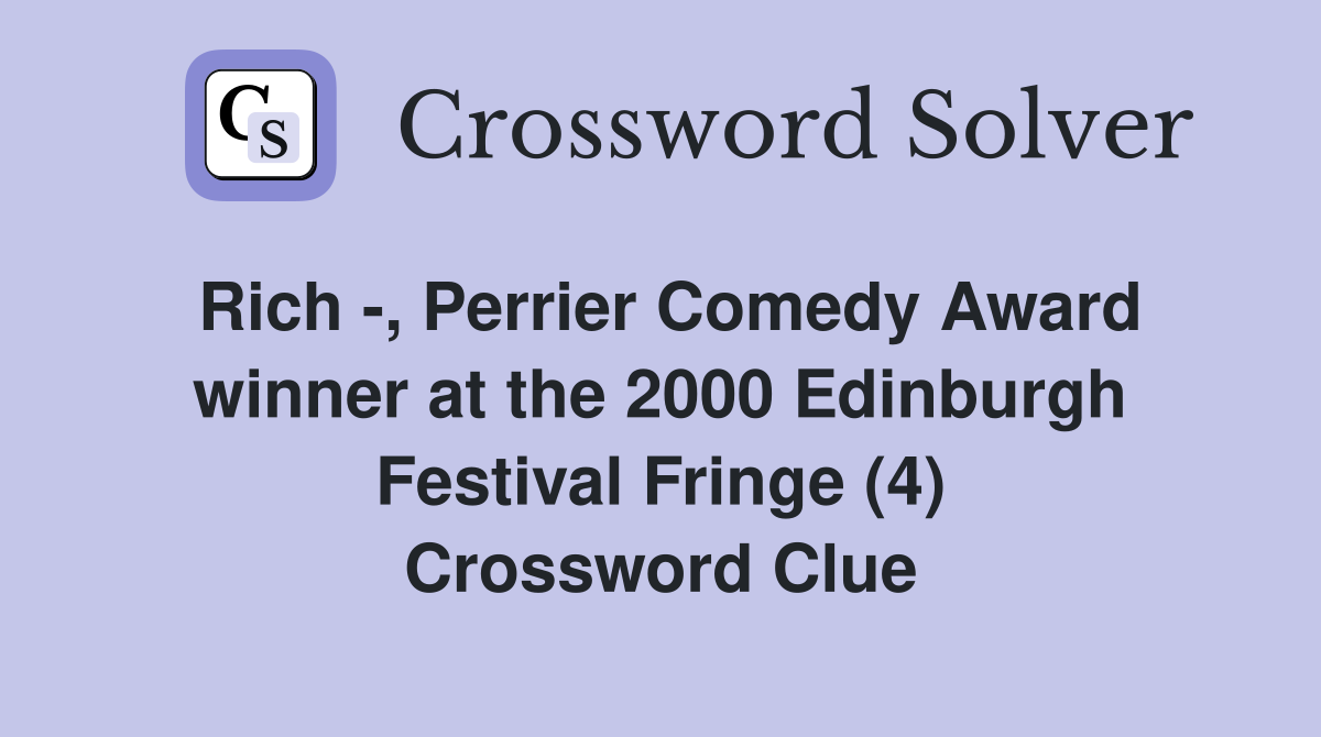 Rich -, Perrier Comedy Award winner at the 2000 Edinburgh Festival Fringe (4) Crossword Clue