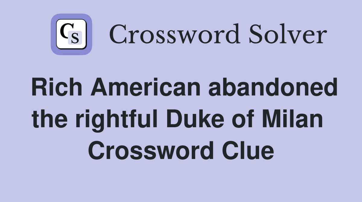 Rich American abandoned the rightful Duke of Milan  Crossword Clue