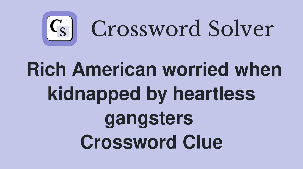 Rich American worried when kidnapped by heartless gangsters  Crossword Clue