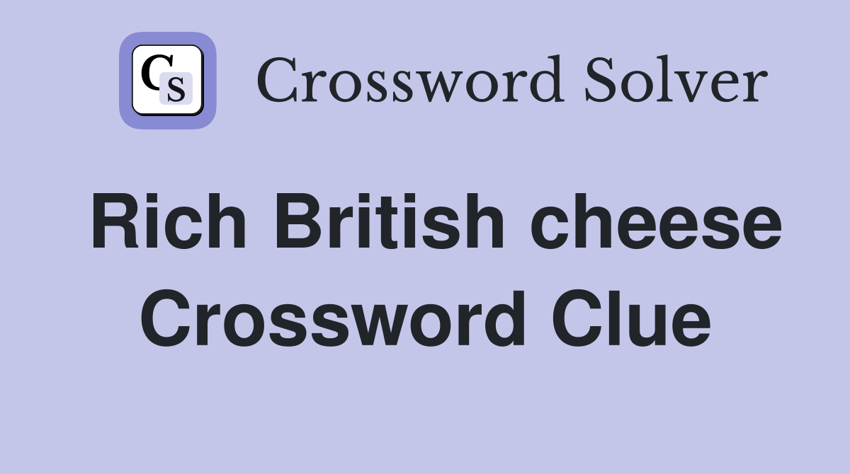 Rich British cheese Crossword Clue