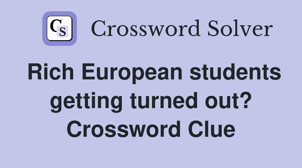 Rich European students getting turned out? Crossword Clue
