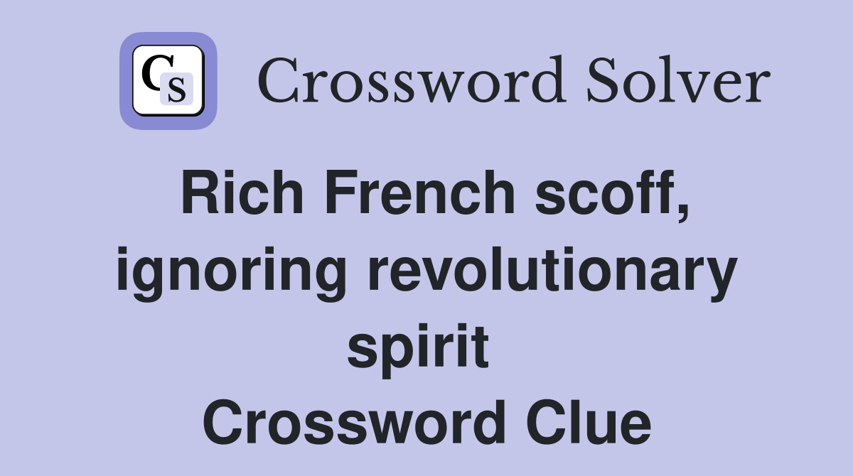 Rich French scoff, ignoring revolutionary spirit  Crossword Clue