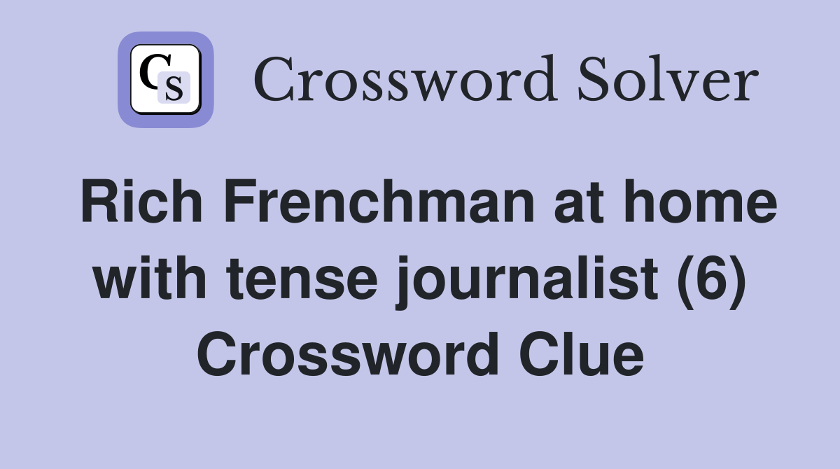 Rich Frenchman at home with tense journalist (6) Crossword Clue