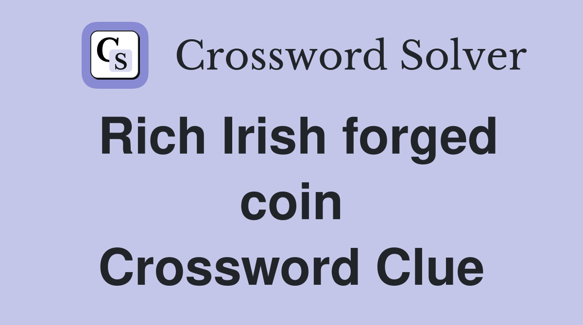Rich Irish forged coin Crossword Clue