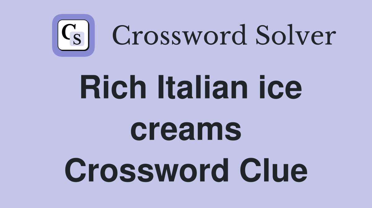 Rich Italian ice creams Crossword Clue