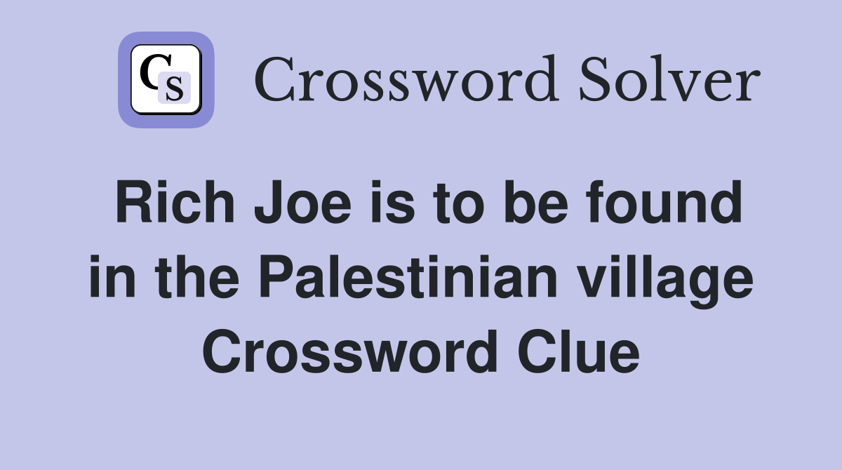 Rich Joe is to be found in the Palestinian village Crossword Clue