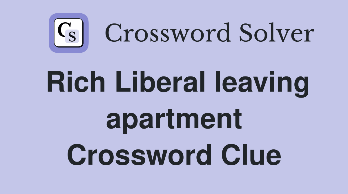 Rich Liberal leaving apartment Crossword Clue