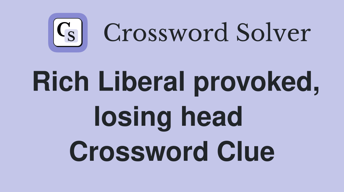 Rich Liberal provoked, losing head  Crossword Clue