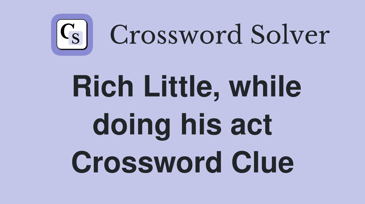 Rich Little, while doing his act Crossword Clue