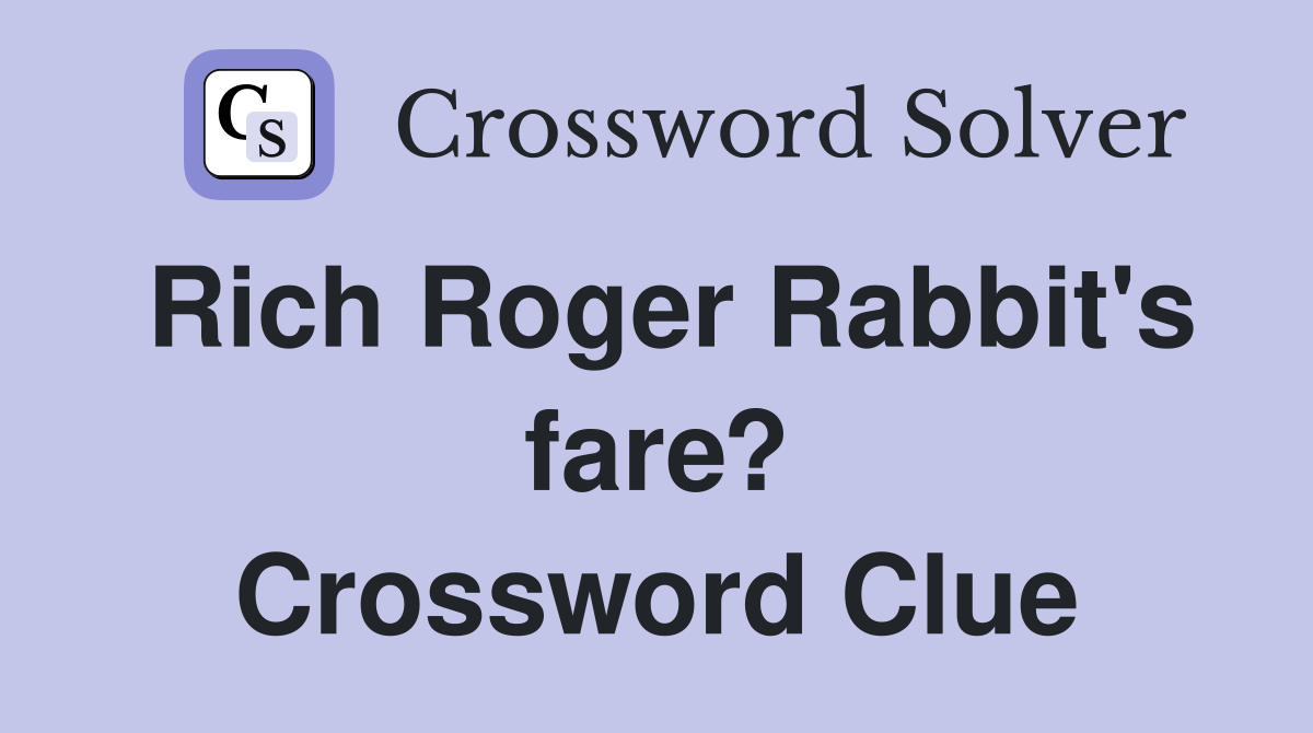 Rich Roger Rabbit's fare? Crossword Clue