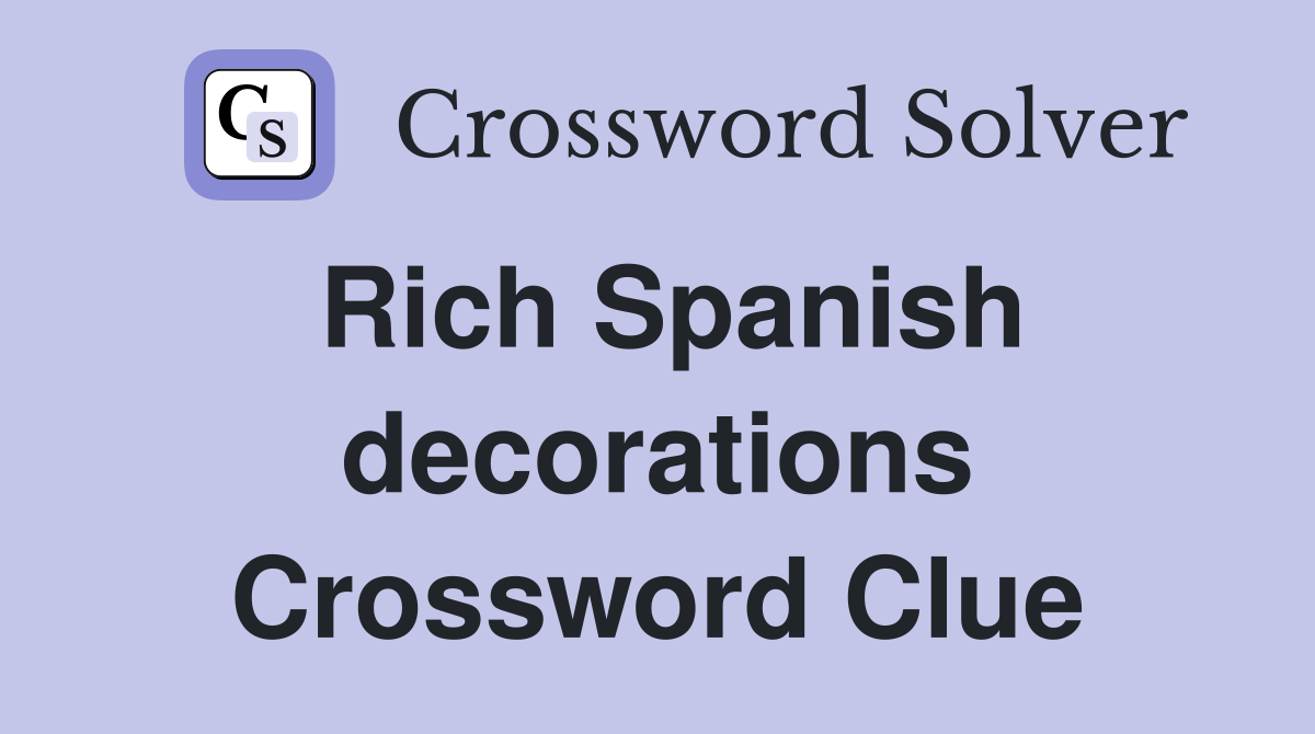 Rich Spanish decorations Crossword Clue