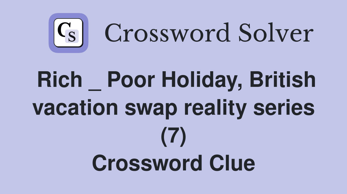 Rich _ Poor Holiday, British vacation swap reality series (7) Crossword Clue
